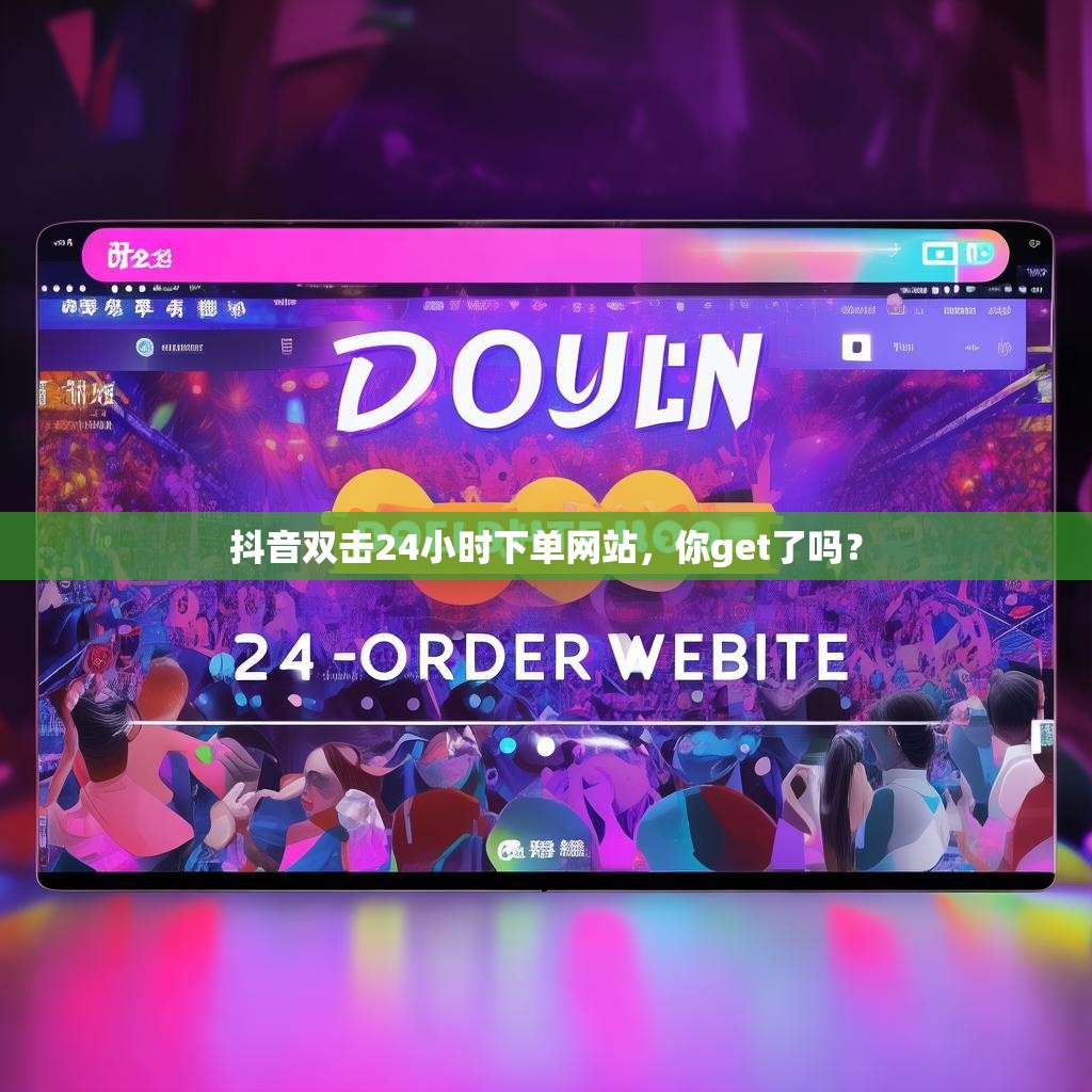 抖音双击24小时下单网站，你get了吗？