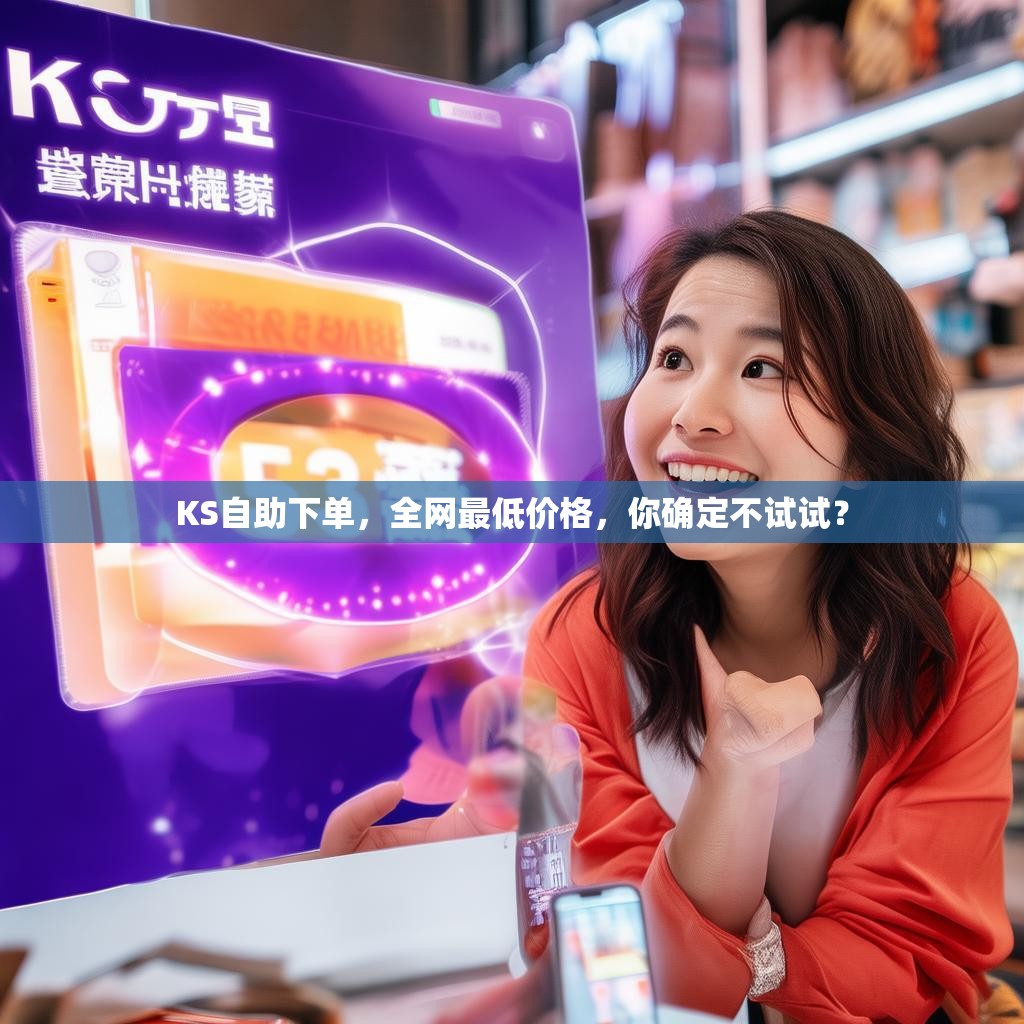 KS自助下单，全网最低价格，你确定不试试？