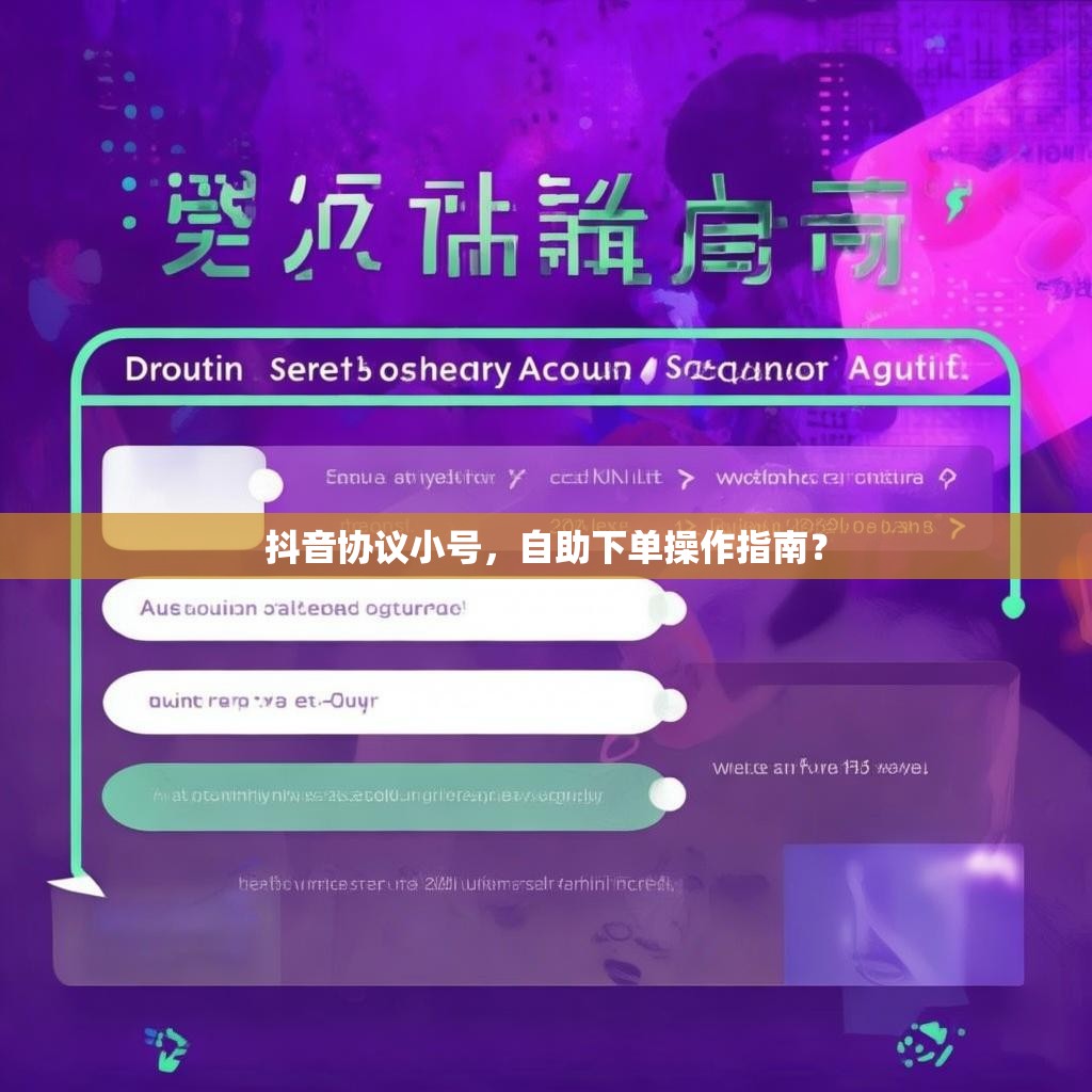 抖音协议小号，自助下单操作指南？