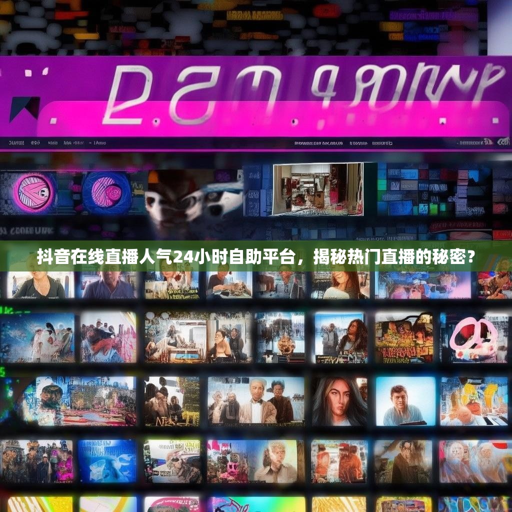 抖音在线直播人气24小时自助平台，揭秘热门直播的秘密？