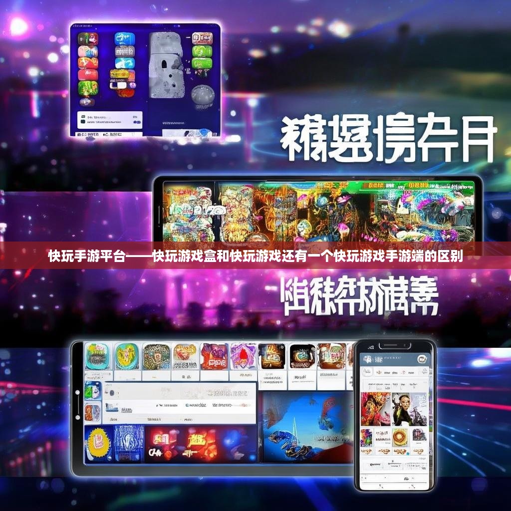 快玩手游平台——快玩游戏盒和快玩游戏还有一个快玩游戏手游端的区别