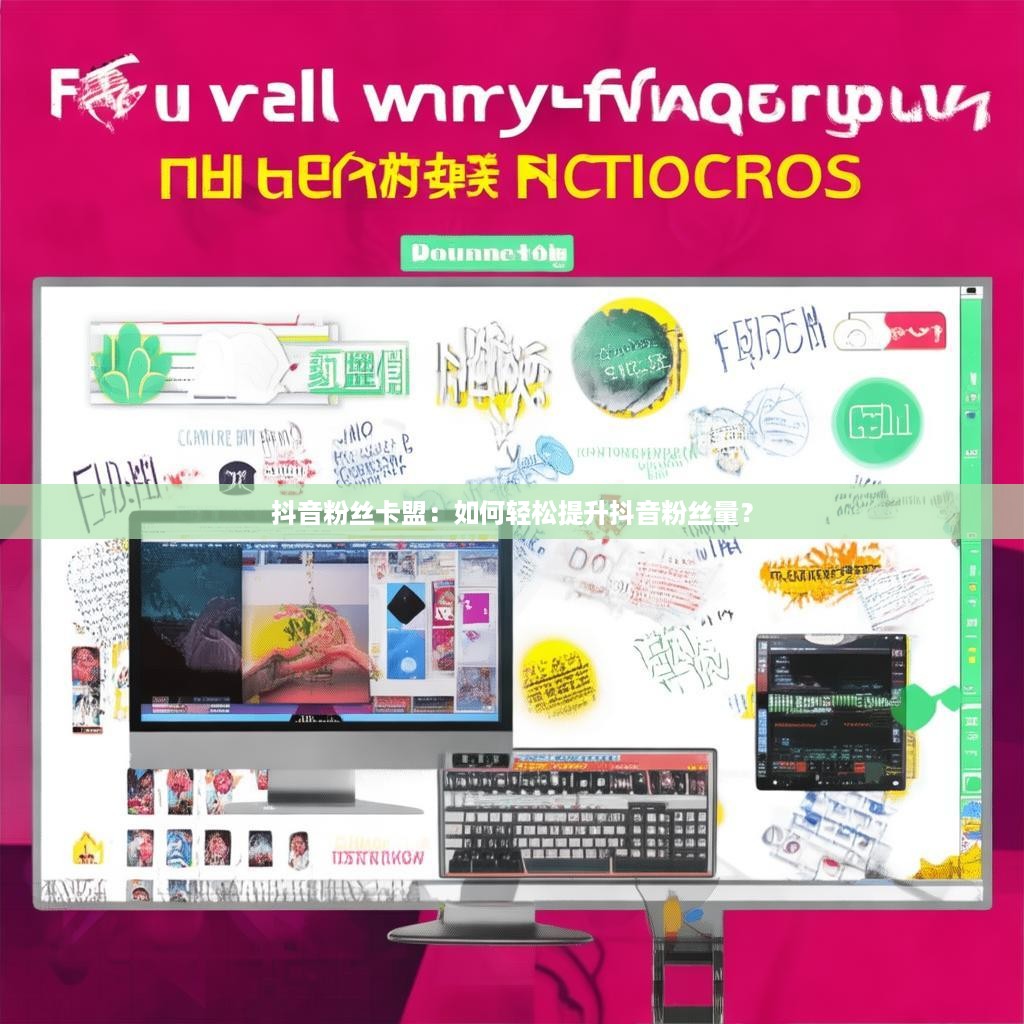 抖音粉丝卡盟：如何轻松提升抖音粉丝量？