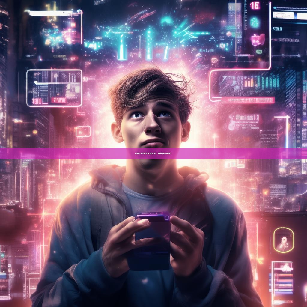 抖音500赞背后的秘密：如何轻松实现？